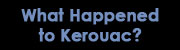 What Happened to Kerouac?